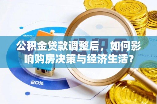 安吉公积金贷款调整后，如何影响购房决策与经济生活？