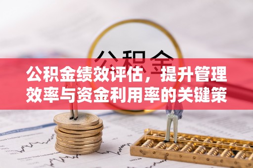 安吉公积金绩效评估，提升管理效率与资金利用率的关键策略