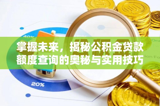 安吉掌握未来，揭秘公积金贷款额度查询的奥秘与实用技巧