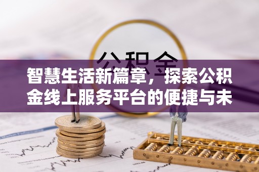 安吉智慧生活新篇章，探索公积金线上服务平台的便捷与未来