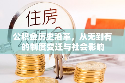 安吉公积金历史沿革，从无到有的制度变迁与社会影响