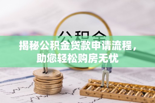安吉揭秘公积金贷款申请流程，助您轻松购房无忧