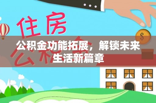 安吉公积金功能拓展，解锁未来生活新篇章