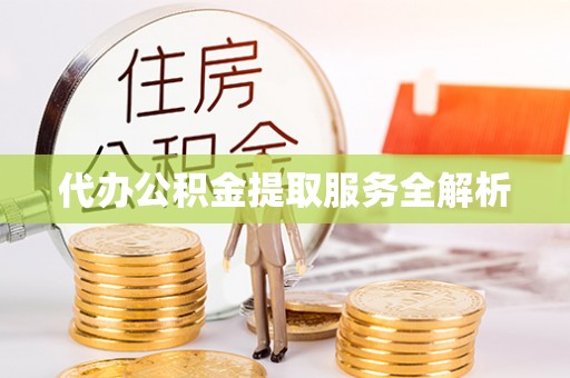 安吉代办公积金提取服务全解析