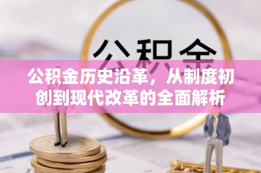 安吉公积金历史沿革，从制度初创到现代改革的全面解析