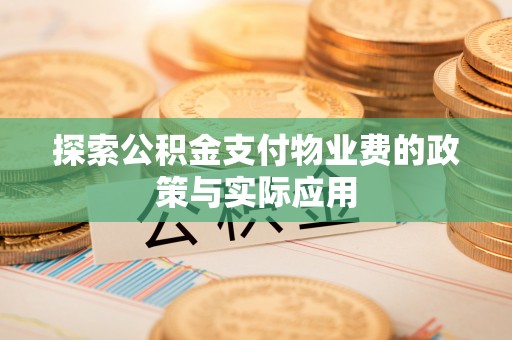 安吉探索公积金支付物业费的政策与实际应用