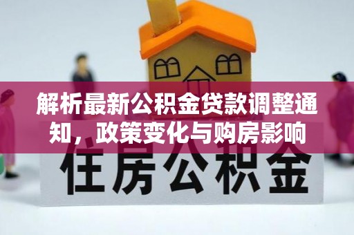 安吉解析最新公积金贷款调整通知，政策变化与购房影响
