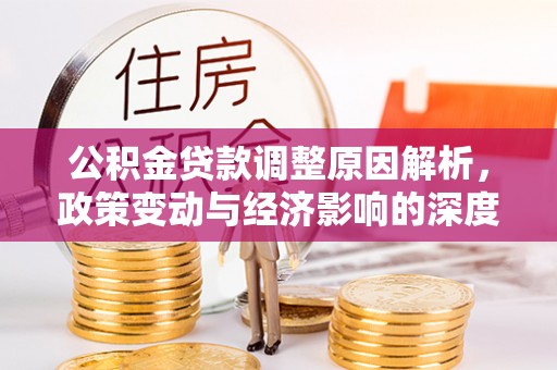 安吉公积金贷款调整原因解析，政策变动与经济影响的深度探讨