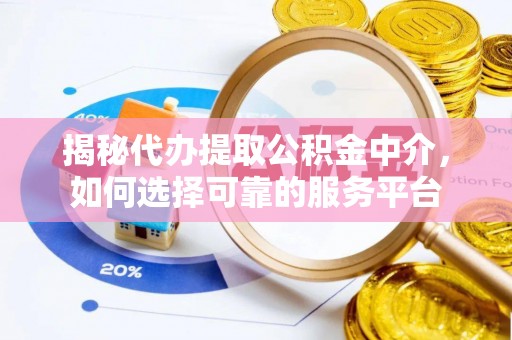 安吉揭秘代办提取公积金中介，如何选择可靠的服务平台