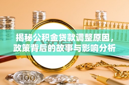 安吉揭秘公积金贷款调整原因，政策背后的故事与影响分析