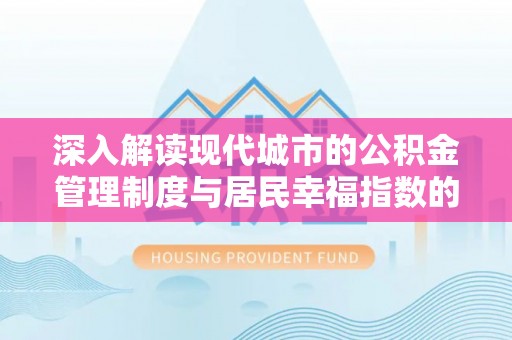 安吉深入解读现代城市的公积金管理制度与居民幸福指数的关联