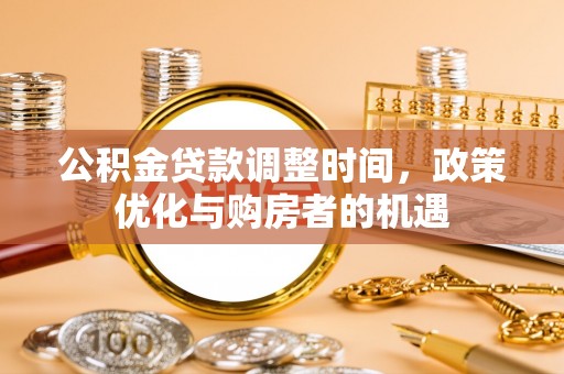 安吉公积金贷款调整时间，政策优化与购房者的机遇